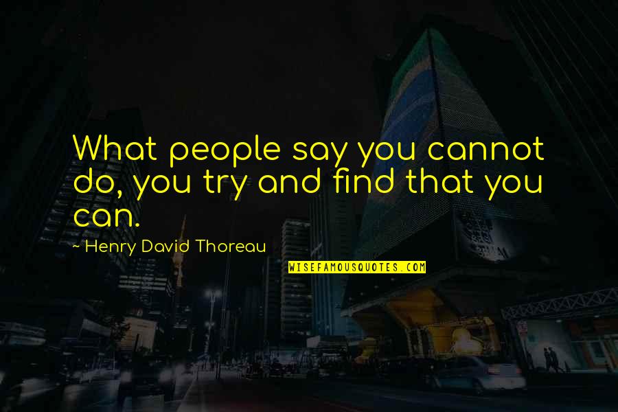 Zaratustra Trio Quotes By Henry David Thoreau: What people say you cannot do, you try Zaratustra Trio Quotes By Henry David Thoreau: What people say you cannot do, you try