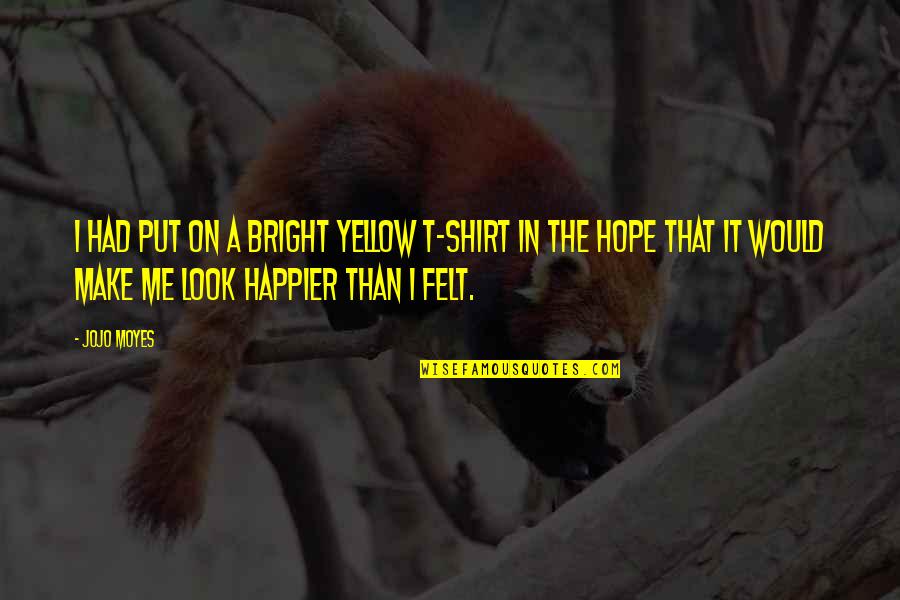 Zaratustra Trio Quotes By Jojo Moyes: I had put on a bright yellow T-shirt Zaratustra Trio Quotes By Jojo Moyes: I had put on a bright yellow T-shirt