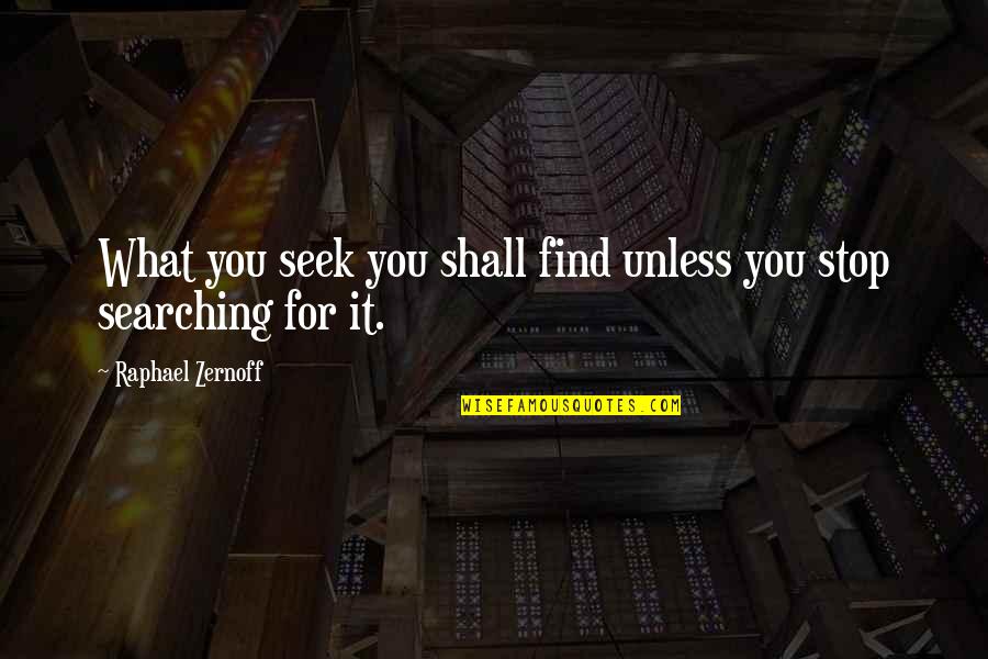Zarazeni Quotes By Raphael Zernoff: What you seek you shall find unless you