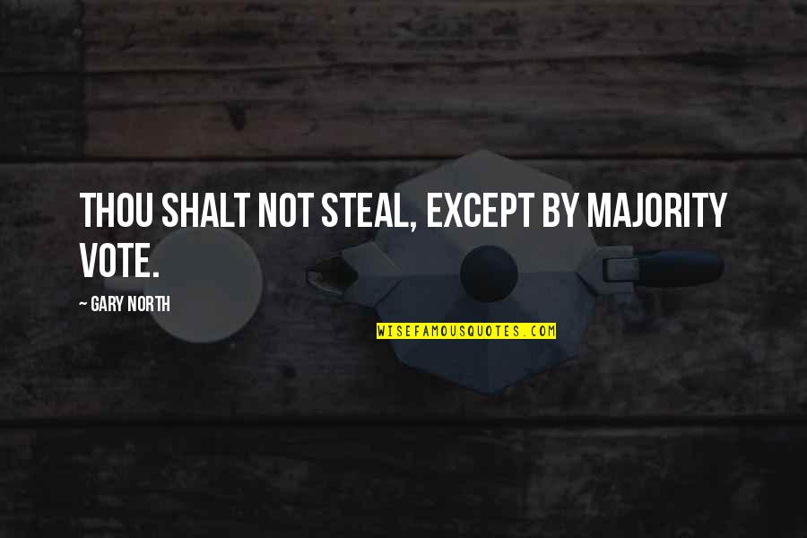 Zarazyacooks Quotes By Gary North: Thou shalt not steal, except by majority vote. Zarazyacooks Quotes By Gary North: Thou shalt not steal, except by majority vote.