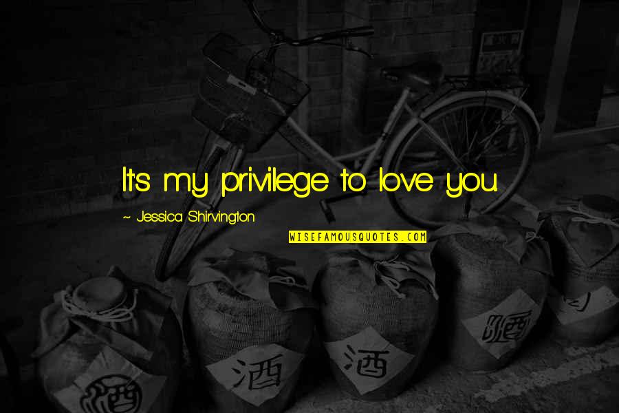 Zarb E Azb Quotes By Jessica Shirvington: It's my privilege to love you.