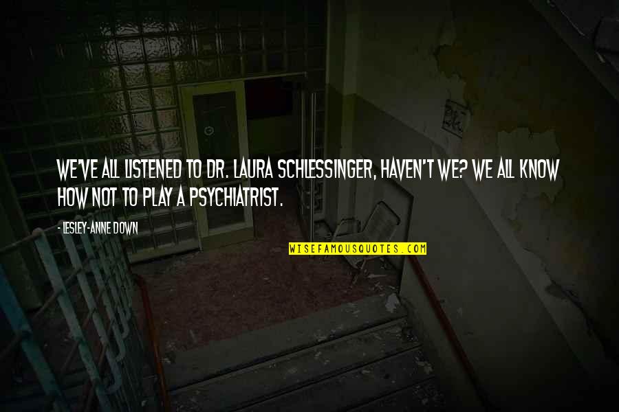 Zardain Art Quotes By Lesley-Anne Down: We've all listened to Dr. Laura Schlessinger, haven't