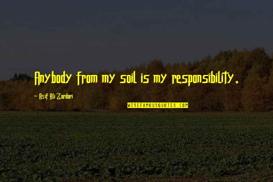 Zardari Quotes By Asif Ali Zardari: Anybody from my soil is my responsibility.