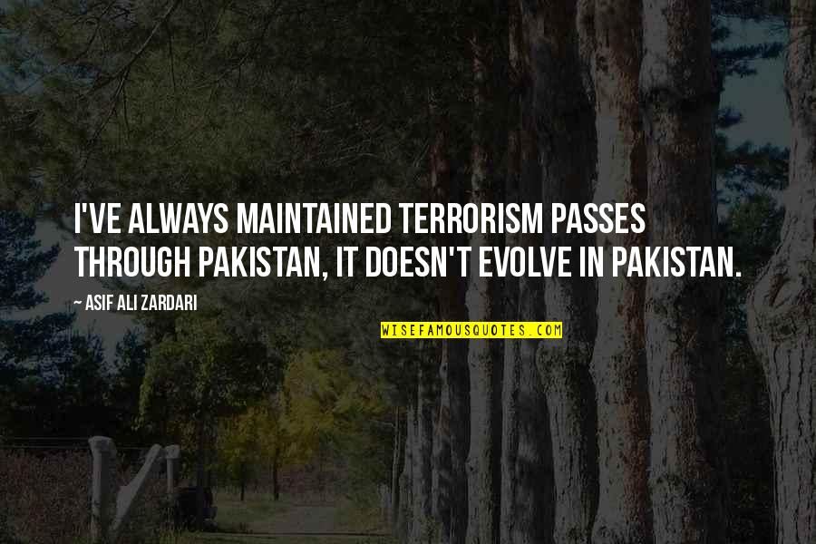 Zardari Quotes By Asif Ali Zardari: I've always maintained terrorism passes through Pakistan, it
