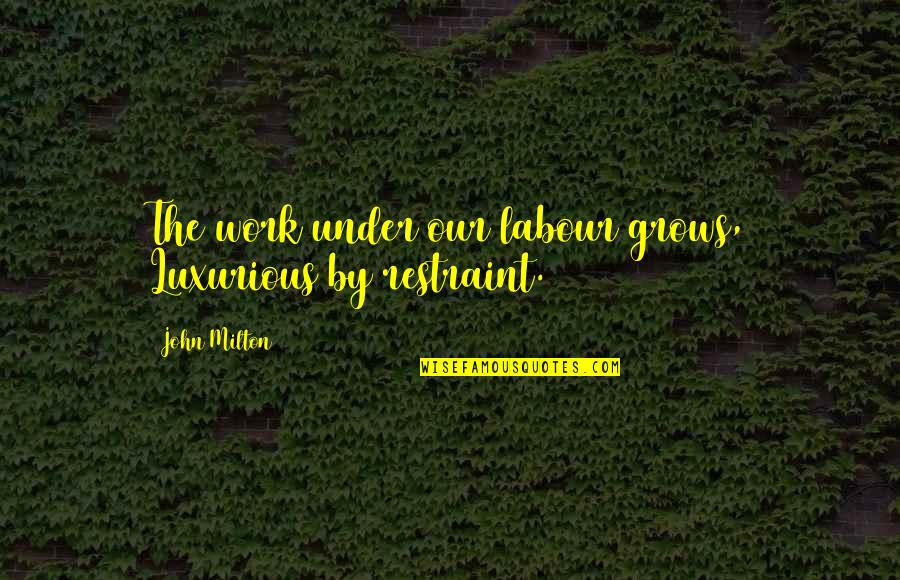 Zardari Quotes By John Milton: The work under our labour grows, Luxurious by