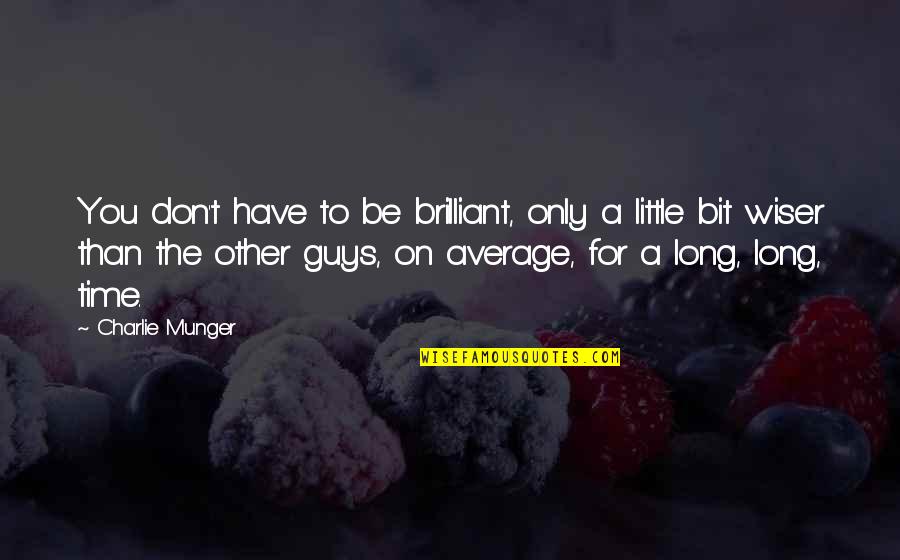 Zardo Quotes By Charlie Munger: You don't have to be brilliant, only a Zardo Quotes By Charlie Munger: You don't have to be brilliant, only a