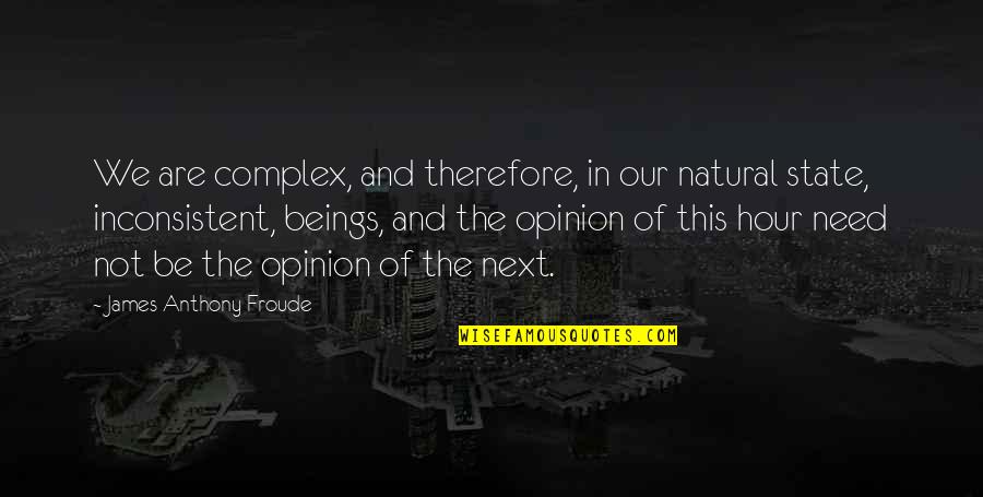 Zardo Quotes By James Anthony Froude: We are complex, and therefore, in our natural