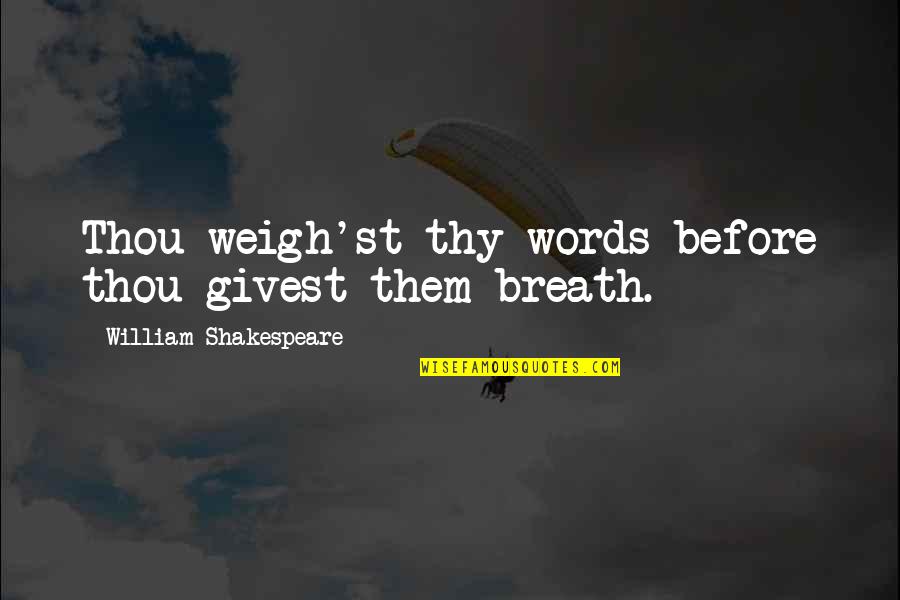 Zardonic Quotes By William Shakespeare: Thou weigh'st thy words before thou givest them