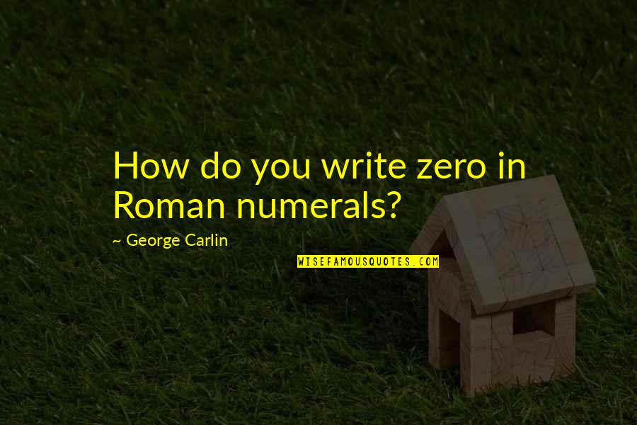 Zare Goci Quotes By George Carlin: How do you write zero in Roman numerals?