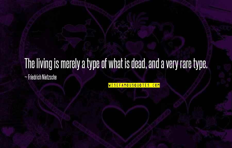 Zare Quotes By Friedrich Nietzsche: The living is merely a type of what