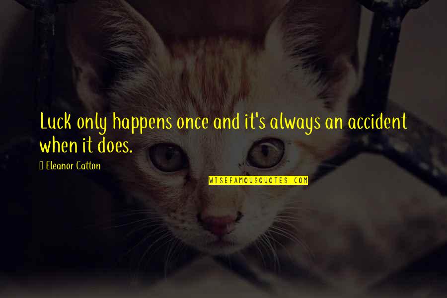 Zarebski Mexico Quotes By Eleanor Catton: Luck only happens once and it's always an Zarebski Mexico Quotes By Eleanor Catton: Luck only happens once and it's always an