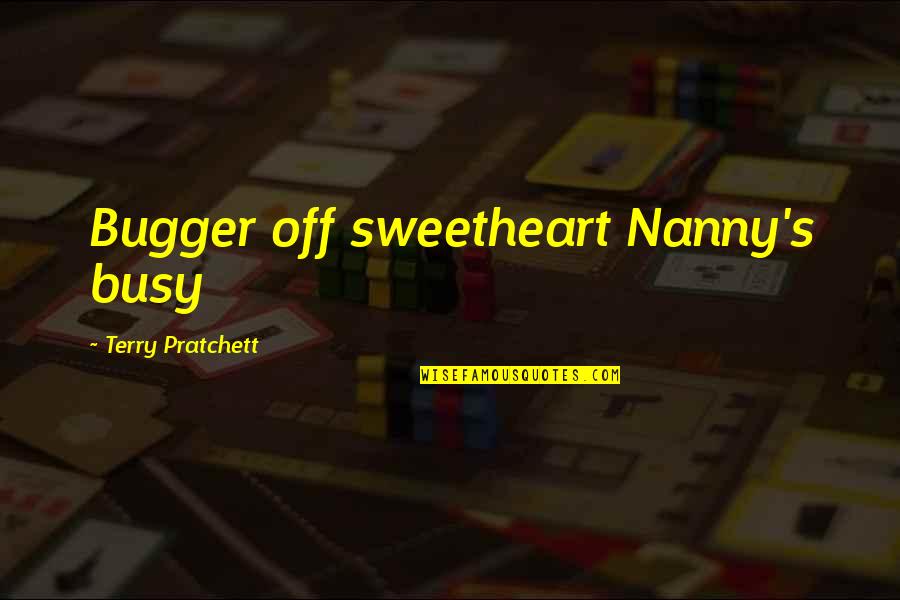 Zareens Mountain Quotes By Terry Pratchett: Bugger off sweetheart Nanny's busy Zareens Mountain Quotes By Terry Pratchett: Bugger off sweetheart Nanny's busy