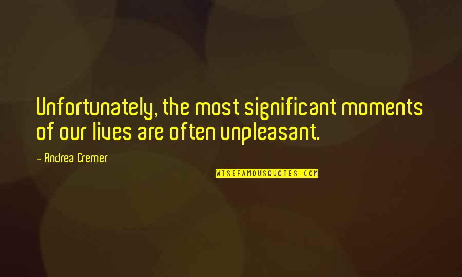 Zaregoto Novel Quotes By Andrea Cremer: Unfortunately, the most significant moments of our lives