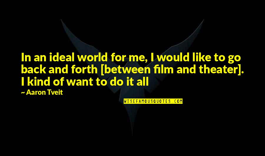 Zareh Gorjian Quotes By Aaron Tveit: In an ideal world for me, I would Zareh Gorjian Quotes By Aaron Tveit: In an ideal world for me, I would