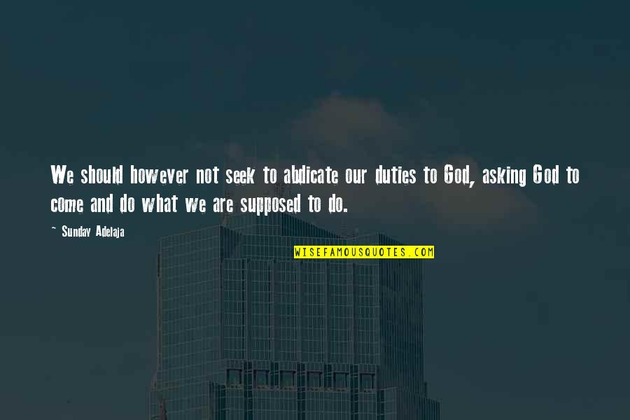 Zareh Gorjian Quotes By Sunday Adelaja: We should however not seek to abdicate our Zareh Gorjian Quotes By Sunday Adelaja: We should however not seek to abdicate our