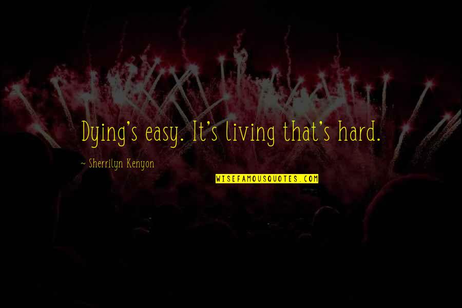 Zarek Quotes By Sherrilyn Kenyon: Dying's easy. It's living that's hard.
