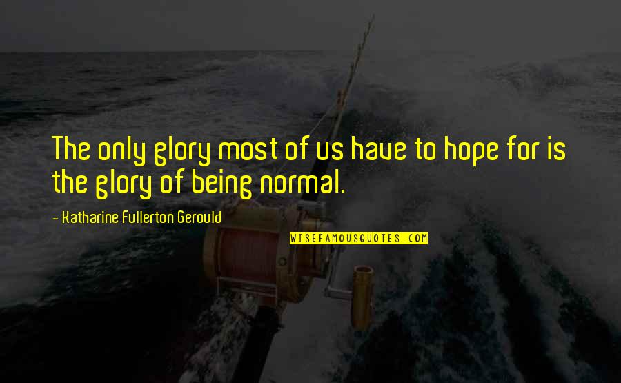 Zarella Aldo Quotes By Katharine Fullerton Gerould: The only glory most of us have to