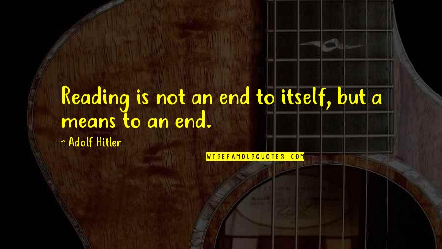 Zarema Jagizarov Quotes By Adolf Hitler: Reading is not an end to itself, but Zarema Jagizarov Quotes By Adolf Hitler: Reading is not an end to itself, but