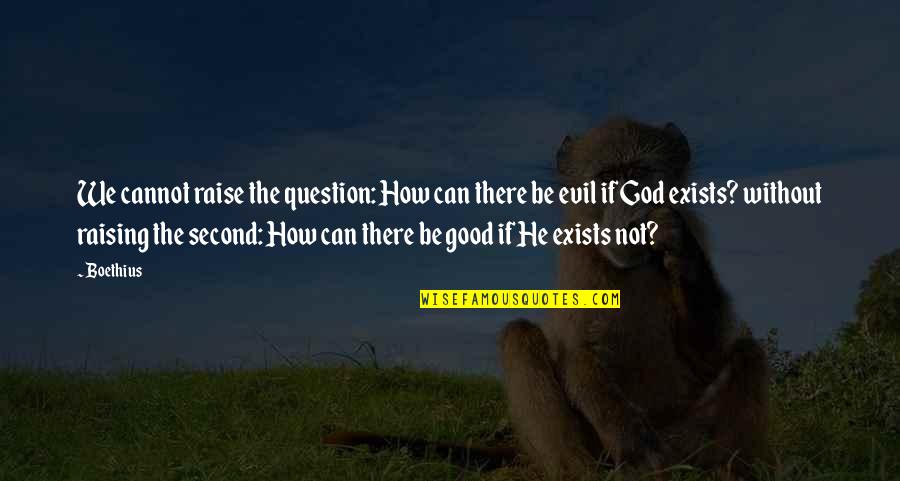 Zarex Quotes By Boethius: We cannot raise the question: How can there Zarex Quotes By Boethius: We cannot raise the question: How can there