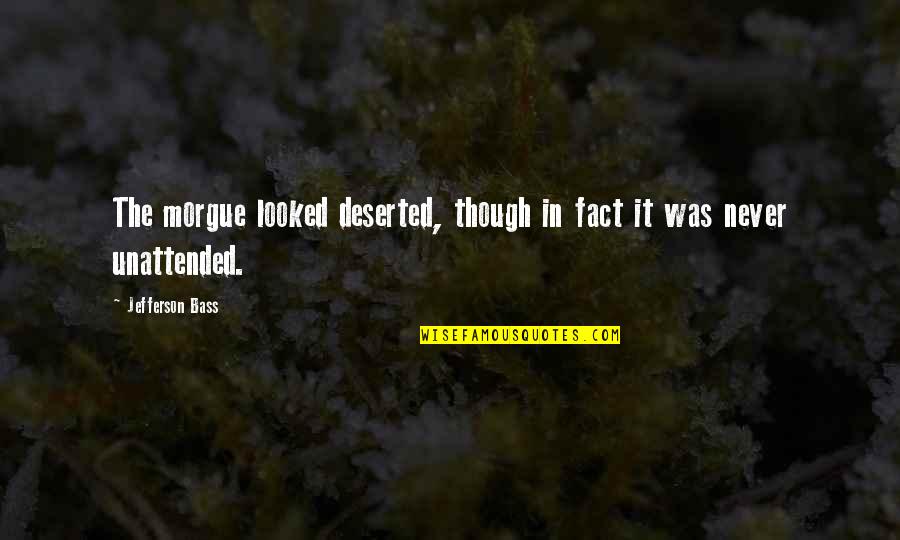 Zarff Quotes By Jefferson Bass: The morgue looked deserted, though in fact it Zarff Quotes By Jefferson Bass: The morgue looked deserted, though in fact it