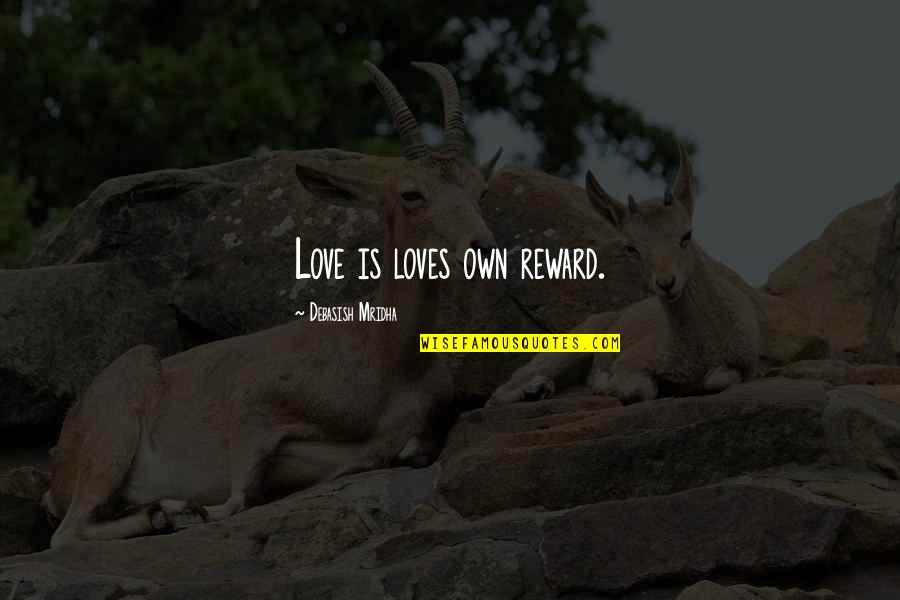 Zarfs Quotes By Debasish Mridha: Love is loves own reward. Zarfs Quotes By Debasish Mridha: Love is loves own reward.