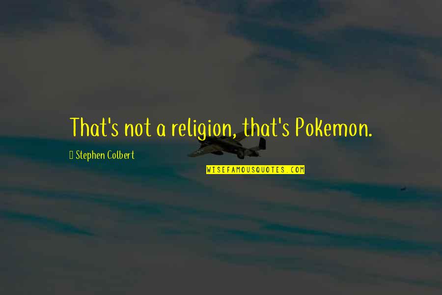 Zarfs Quotes By Stephen Colbert: That's not a religion, that's Pokemon. Zarfs Quotes By Stephen Colbert: That's not a religion, that's Pokemon.