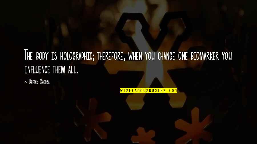 Zargan Ingilizce Quotes By Deepak Chopra: The body is holographic; therefore, when you change Zargan Ingilizce Quotes By Deepak Chopra: The body is holographic; therefore, when you change