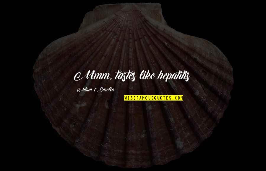 Zargan S Zl K Quotes By Adam Carolla: Mmm, tastes like hepatitis! Zargan S Zl K Quotes By Adam Carolla: Mmm, tastes like hepatitis!