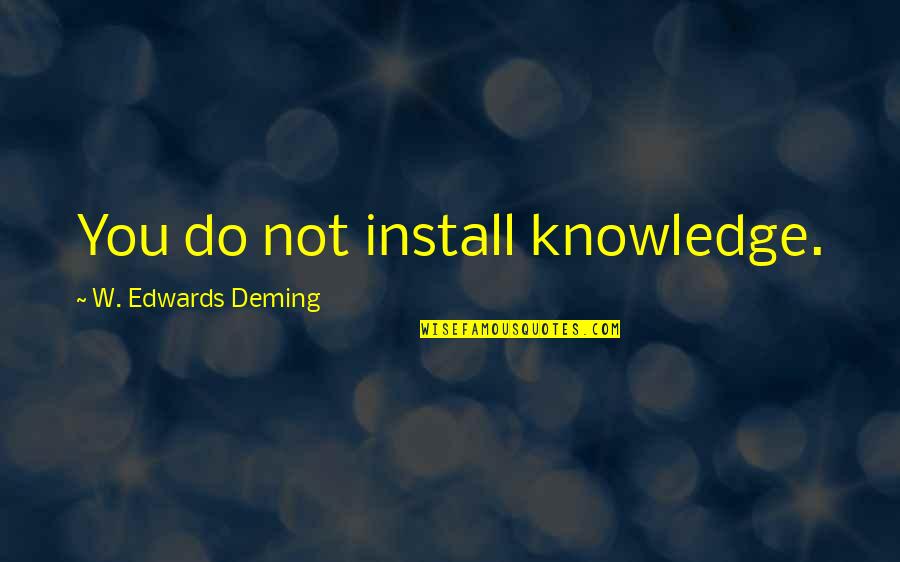 Zargarian Star Quotes By W. Edwards Deming: You do not install knowledge. Zargarian Star Quotes By W. Edwards Deming: You do not install knowledge.