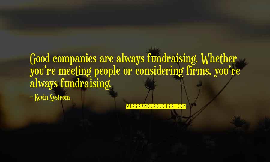 Zarhardware Quotes By Kevin Systrom: Good companies are always fundraising. Whether you're meeting