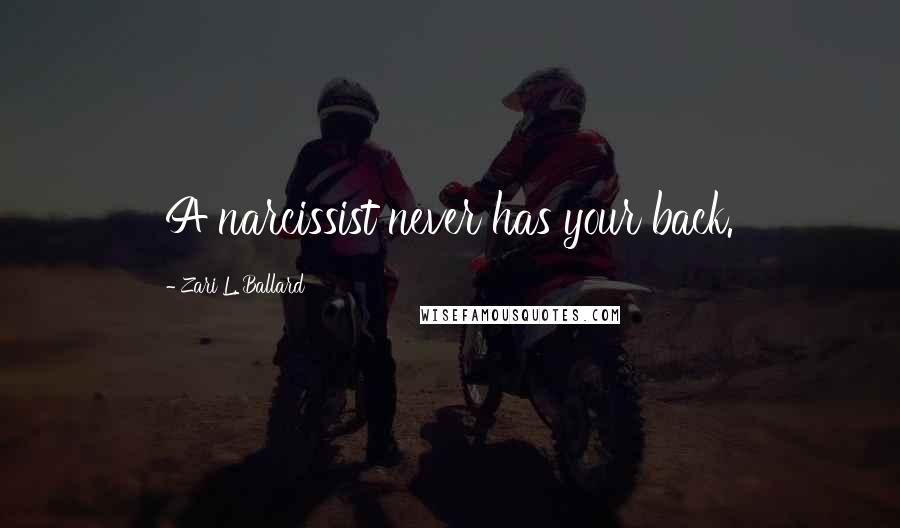 Zari L. Ballard quotes: A narcissist never has your back.