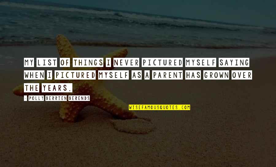 Zaria Simone Quotes By Polly Berrien Berends: My list of things I never pictured myself Zaria Simone Quotes By Polly Berrien Berends: My list of things I never pictured myself