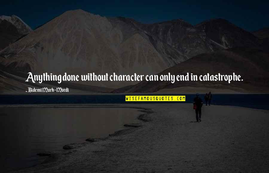 Zaricor Quotes By Bidemi Mark-Mordi: Anything done without character can only end in Zaricor Quotes By Bidemi Mark-Mordi: Anything done without character can only end in