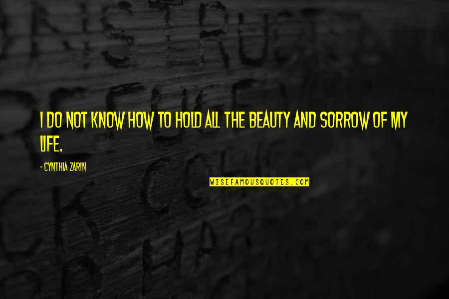 Zarin Quotes By Cynthia Zarin: I do not know how to hold all
