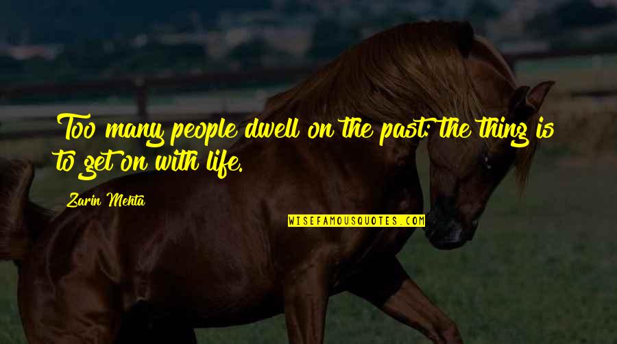 Zarin Quotes By Zarin Mehta: Too many people dwell on the past: the