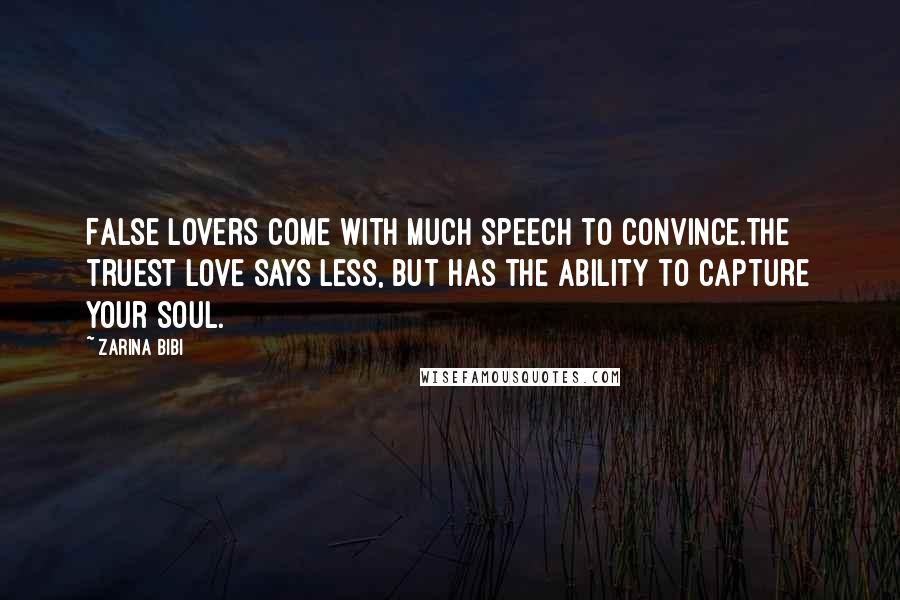 Zarina Bibi quotes: False lovers come with much speech to convince.The truest love says less, but has the ability to capture your soul.