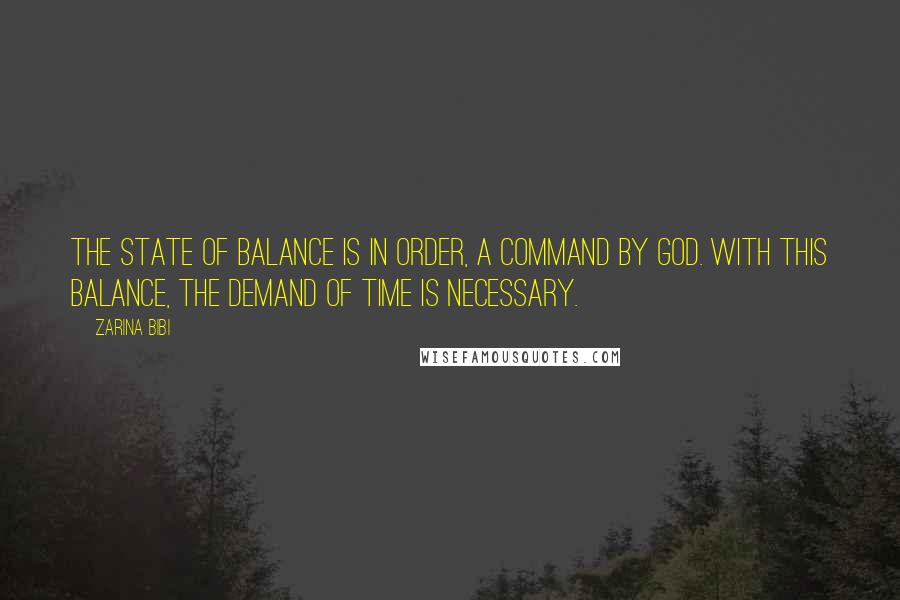 Zarina Bibi quotes: The state of balance is in order, a command by God. With this balance, the demand of time is necessary.