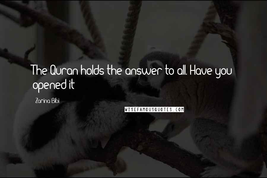 Zarina Bibi quotes: The Quran holds the answer to all. Have you opened it?