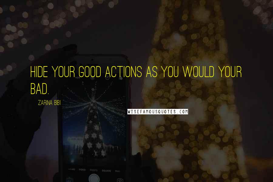 Zarina Bibi quotes: Hide your good actions as you would your bad.