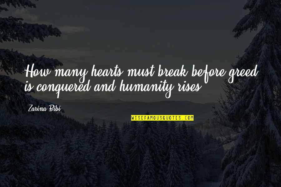 Zarina Bibi Quotes By Zarina Bibi: How many hearts must break before greed is