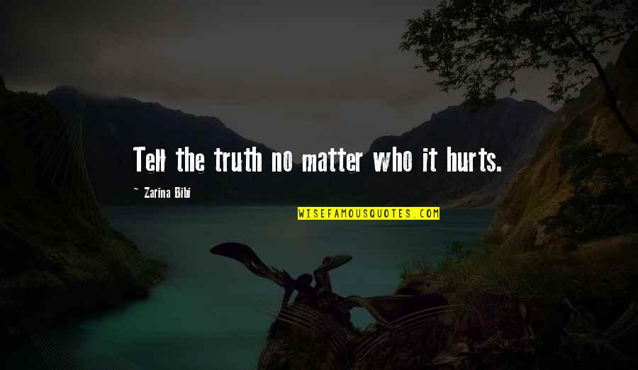 Zarina Bibi Quotes By Zarina Bibi: Tell the truth no matter who it hurts.