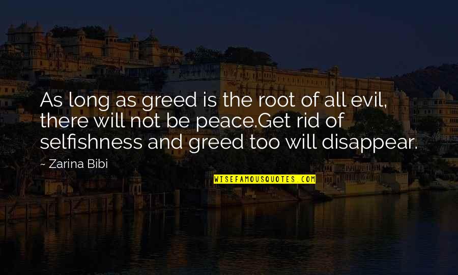 Zarina Bibi Quotes By Zarina Bibi: As long as greed is the root of