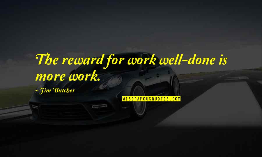 Zarinah El Amin Quotes By Jim Butcher: The reward for work well-done is more work. Zarinah El Amin Quotes By Jim Butcher: The reward for work well-done is more work.