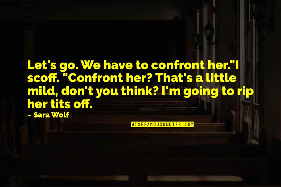 Zarinah El Amin Quotes By Sara Wolf: Let's go. We have to confront her."I scoff. Zarinah El Amin Quotes By Sara Wolf: Let's go. We have to confront her."I scoff.