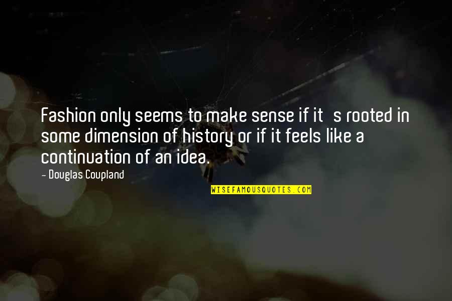 Zarinah Hassan Quotes By Douglas Coupland: Fashion only seems to make sense if it's