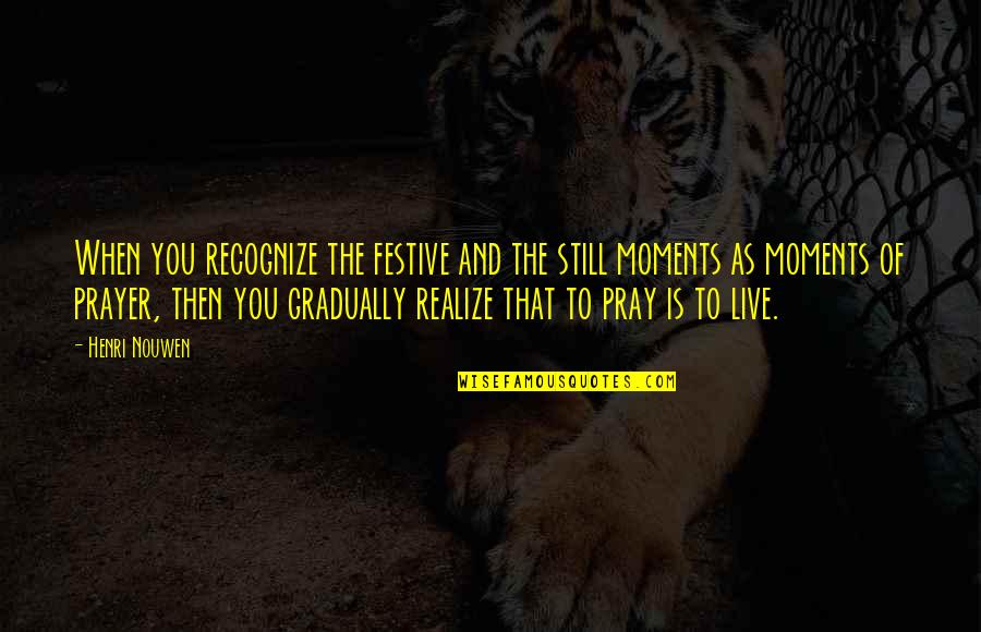 Zarinah Hassan Quotes By Henri Nouwen: When you recognize the festive and the still