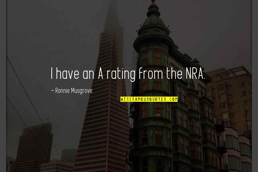 Zarinah Hassan Quotes By Ronnie Musgrove: I have an A rating from the NRA.