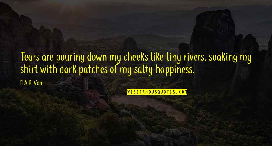 Zaring Robert Quotes By A.R. Von: Tears are pouring down my cheeks like tiny