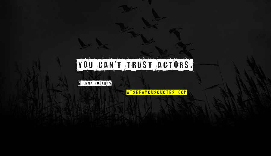 Zarinpal Quotes By Emma Roberts: You can't trust actors. Zarinpal Quotes By Emma Roberts: You can't trust actors.