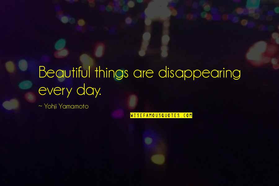 Zarinpal Quotes By Yohji Yamamoto: Beautiful things are disappearing every day. Zarinpal Quotes By Yohji Yamamoto: Beautiful things are disappearing every day.